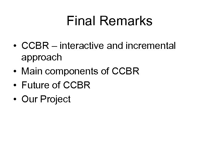 Final Remarks • CCBR – interactive and incremental approach • Main components of CCBR