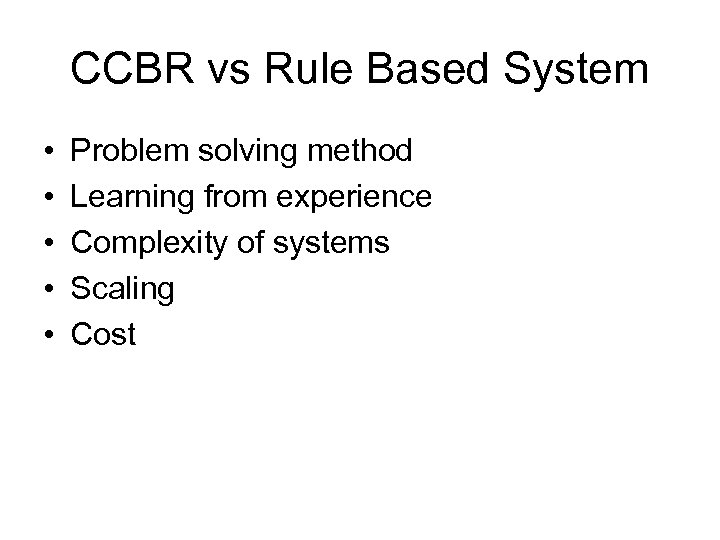 CCBR vs Rule Based System • • • Problem solving method Learning from experience