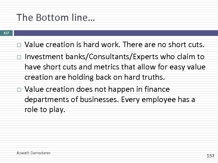 The Bottom line… 157 Value creation is hard work. There are no short cuts.