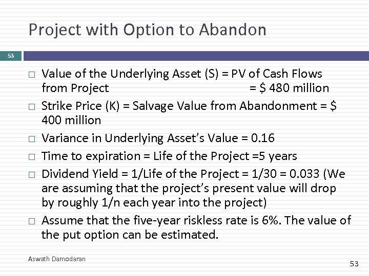 Project with Option to Abandon 53 Value of the Underlying Asset (S) = PV