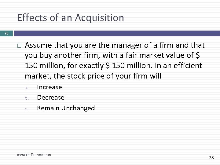 Effects of an Acquisition 75 Assume that you are the manager of a firm
