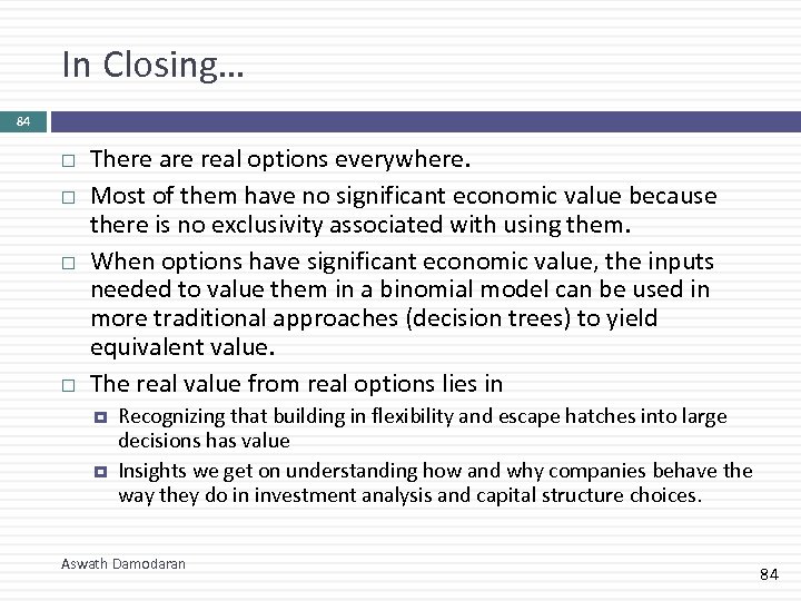 In Closing… 84 There are real options everywhere. Most of them have no significant