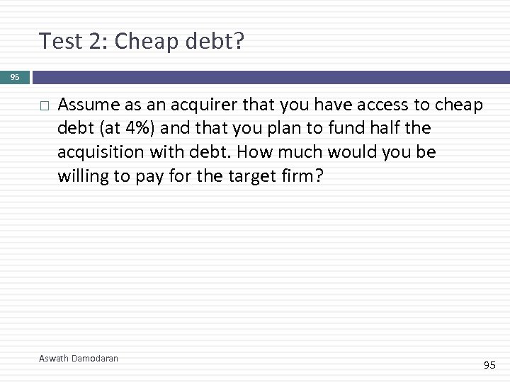 Test 2: Cheap debt? 95 Assume as an acquirer that you have access to