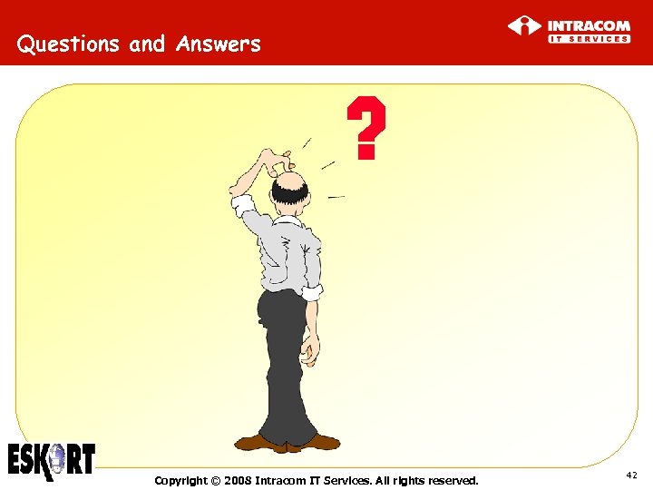 Questions and Answers Copyright © 2008 Intracom IT Services. All rights reserved. 42 