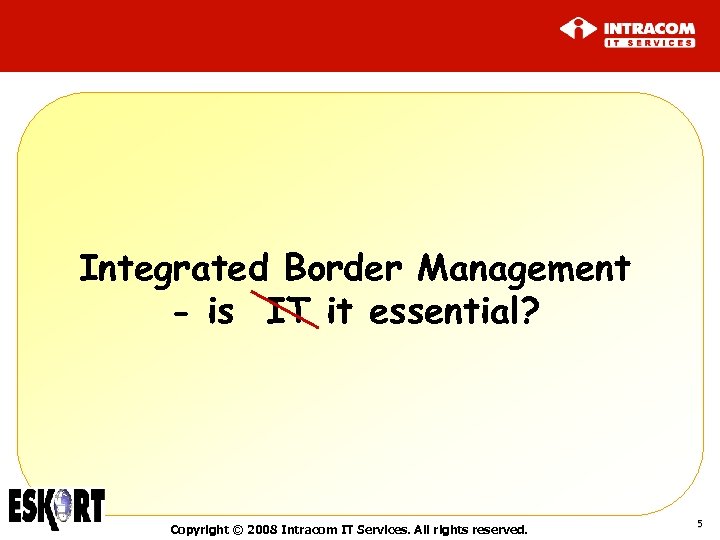 Integrated Border Management - is IT it essential? Copyright © 2008 Intracom IT Services.