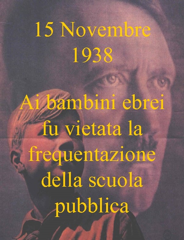 15 Novembre 1938 Ai bambini ebrei fu vietata la frequentazione della scuola pubblica 