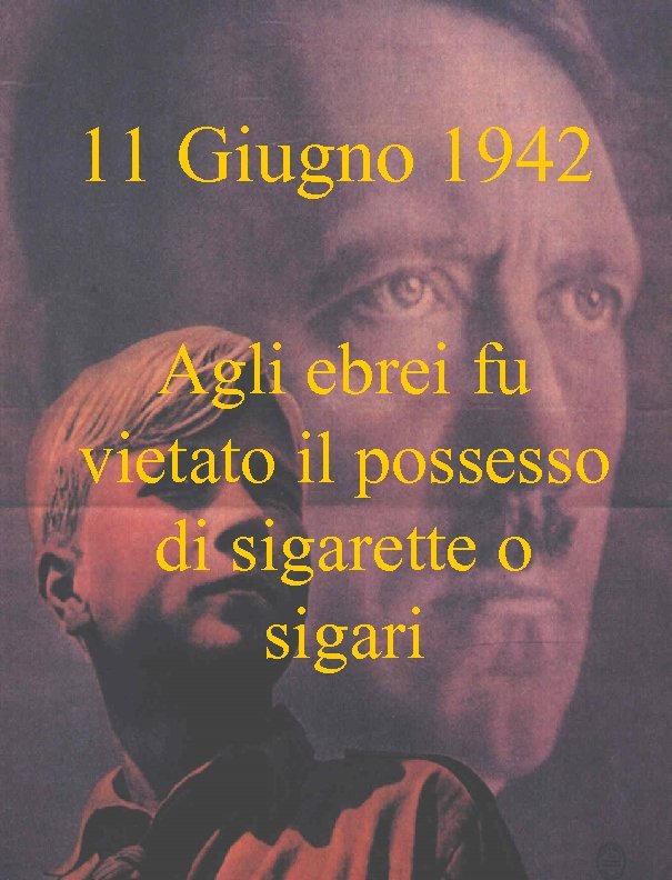 11 Giugno 1942 Agli ebrei fu vietato il possesso di sigarette o sigari 