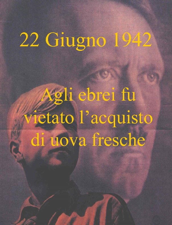 22 Giugno 1942 Agli ebrei fu vietato l’acquisto di uova fresche 