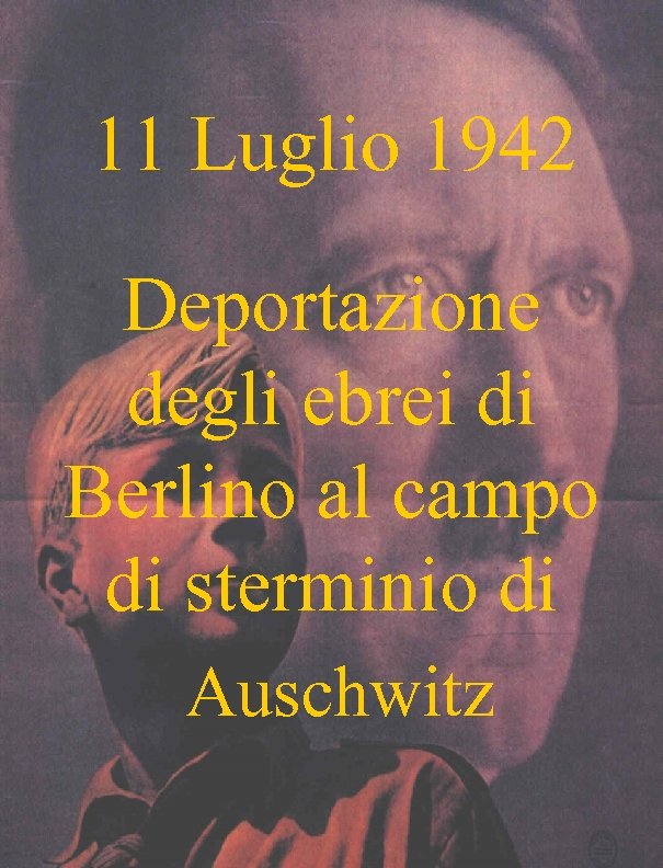 11 Luglio 1942 Deportazione degli ebrei di Berlino al campo di sterminio di Auschwitz