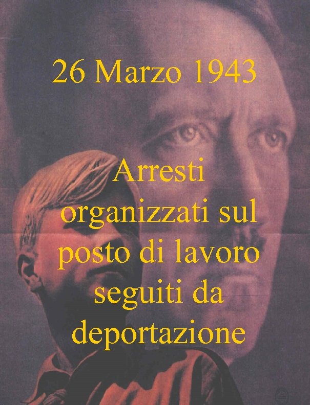 26 Marzo 1943 Arresti organizzati sul posto di lavoro seguiti da deportazione 