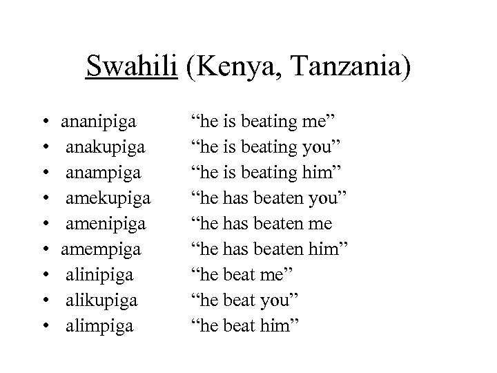 Swahili (Kenya, Tanzania) • • • ananipiga anakupiga anampiga amekupiga amenipiga amempiga alinipiga alikupiga