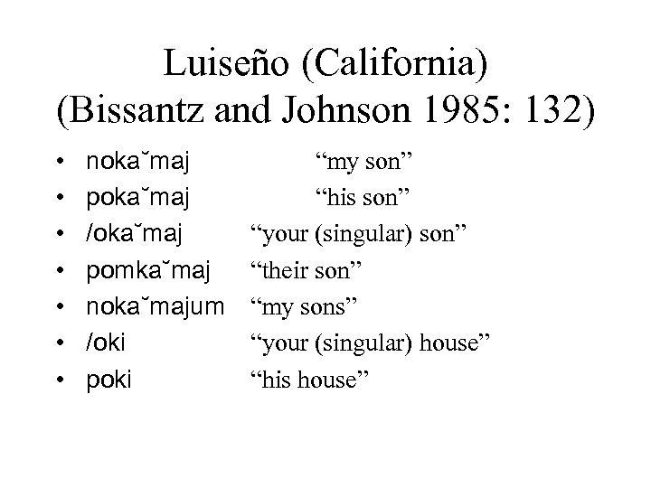 Luiseño (California) (Bissantz and Johnson 1985: 132) • • noka˘maj poka˘maj /oka˘maj pomka˘maj noka˘majum