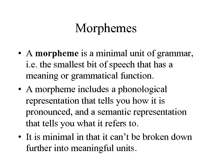 Morphemes • A morpheme is a minimal unit of grammar, i. e. the smallest