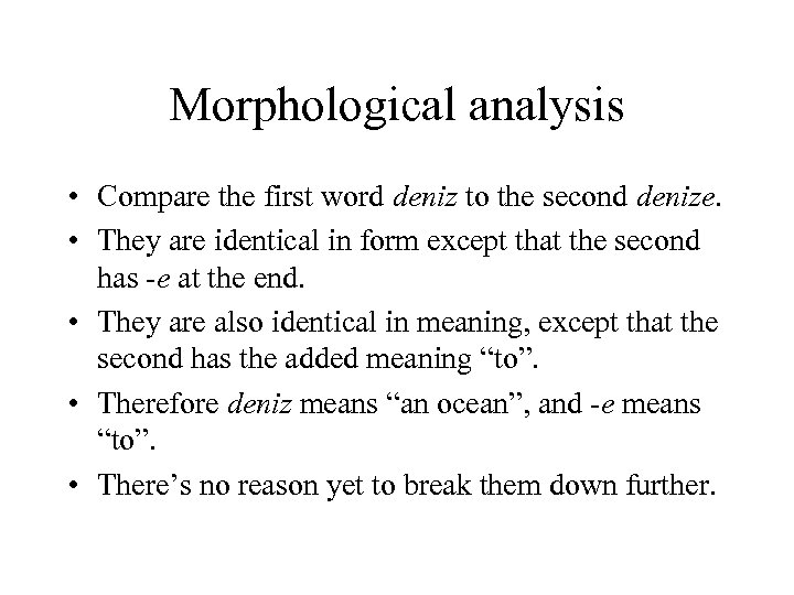 Morphological analysis • Compare the first word deniz to the second denize. • They