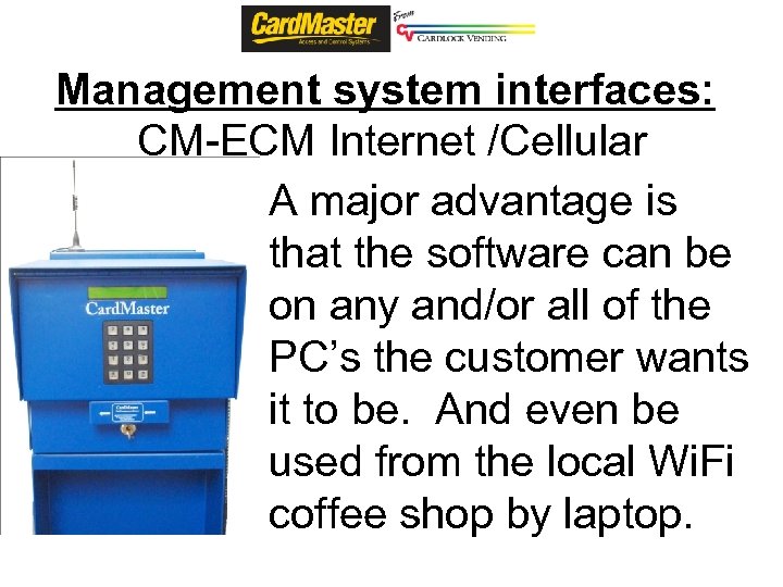 Management system interfaces: CM-ECM Internet /Cellular A major advantage is that the software can