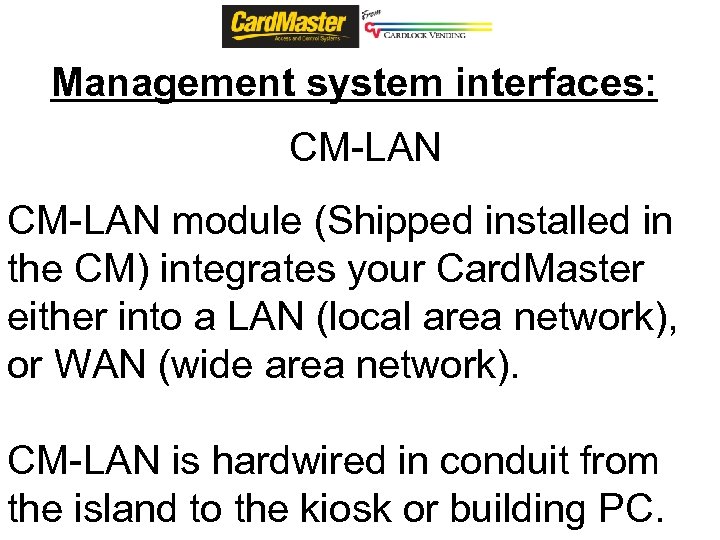 Management system interfaces: CM-LAN module (Shipped installed in the CM) integrates your Card. Master