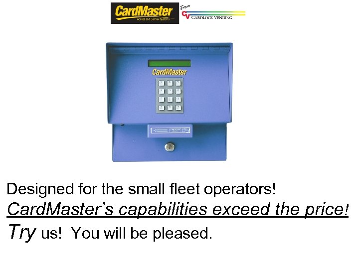 Designed for the small fleet operators! Card. Master’s capabilities exceed the price! Try us!