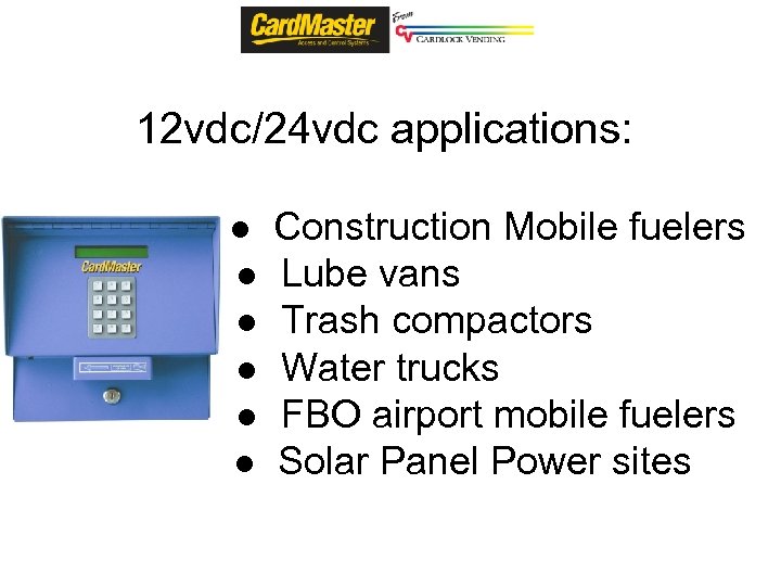 12 vdc/24 vdc applications: ● ● ● Construction Mobile fuelers Lube vans Trash compactors