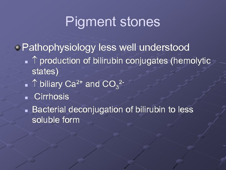 Pigment stones Pathophysiology less well understood n n production of bilirubin conjugates (hemolytic states)