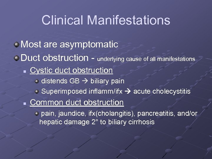 Clinical Manifestations Most are asymptomatic Duct obstruction - underlying cause of all manifestations n