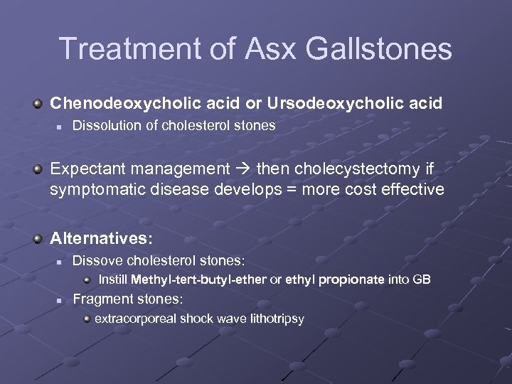 Treatment of Asx Gallstones Chenodeoxycholic acid or Ursodeoxycholic acid n Dissolution of cholesterol stones