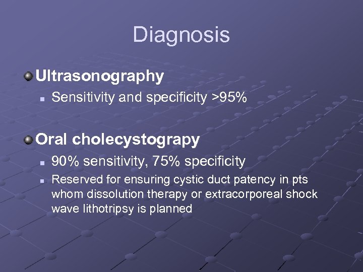 Diagnosis Ultrasonography n Sensitivity and specificity >95% Oral cholecystograpy n n 90% sensitivity, 75%