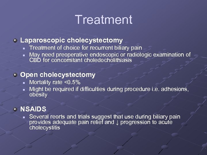 Treatment Laparoscopic cholecystectomy n n Treatment of choice for recurrent biliary pain May need