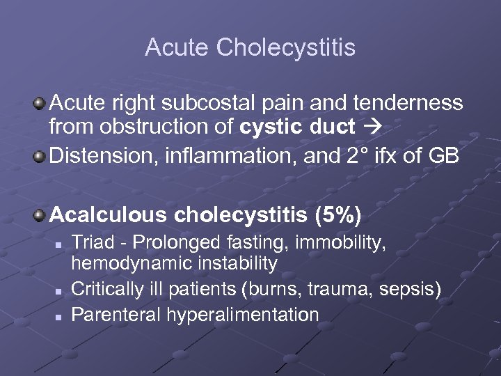 Acute Cholecystitis Acute right subcostal pain and tenderness from obstruction of cystic duct Distension,