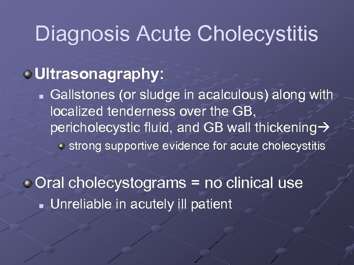 Diagnosis Acute Cholecystitis Ultrasonagraphy: n Gallstones (or sludge in acalculous) along with localized tenderness