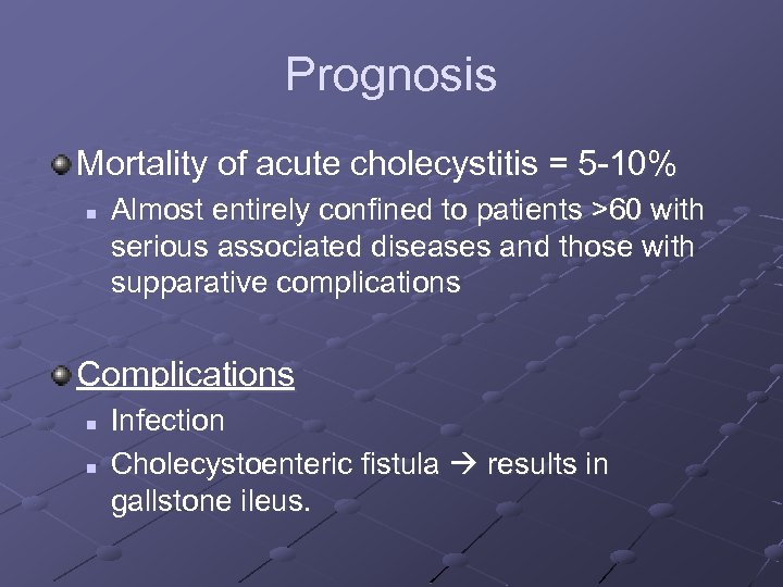 Prognosis Mortality of acute cholecystitis = 5 -10% n Almost entirely confined to patients