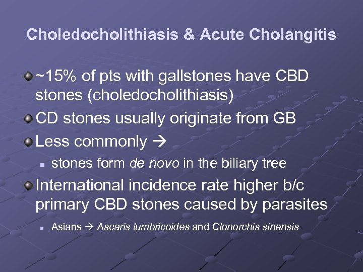 Choledocholithiasis & Acute Cholangitis ~15% of pts with gallstones have CBD stones (choledocholithiasis) CD