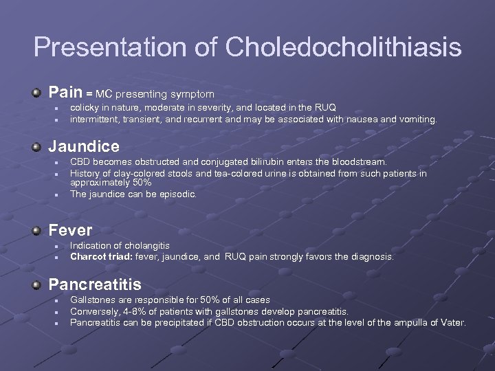 Presentation of Choledocholithiasis Pain = MC presenting symptom n n colicky in nature, moderate