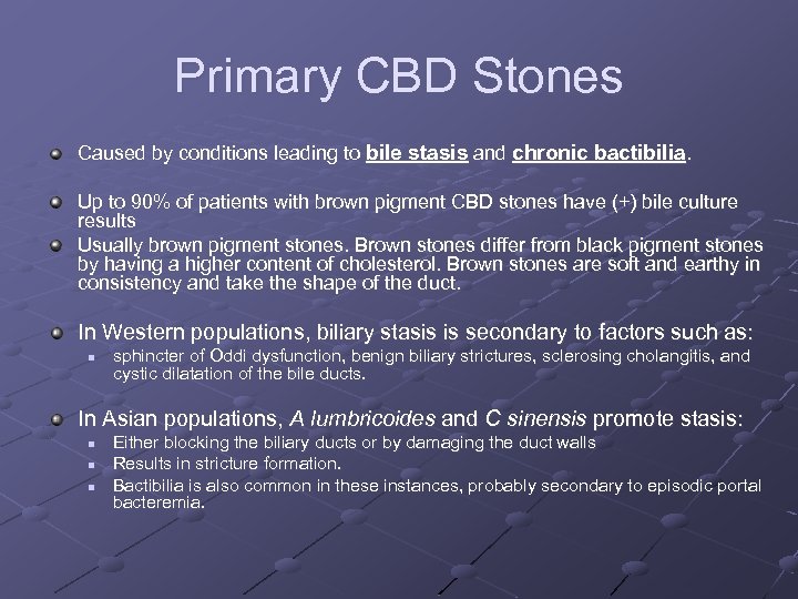 Primary CBD Stones Caused by conditions leading to bile stasis and chronic bactibilia. Up