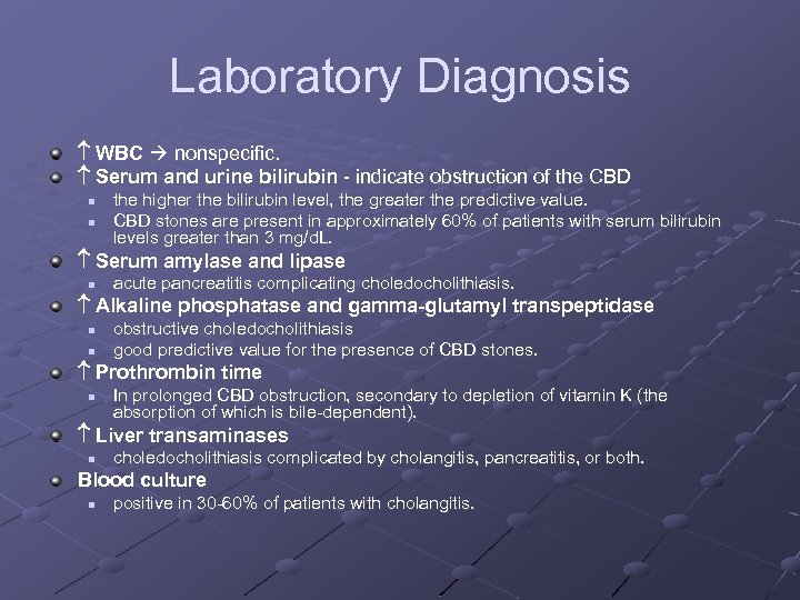 Laboratory Diagnosis WBC nonspecific. Serum and urine bilirubin - indicate obstruction of the CBD