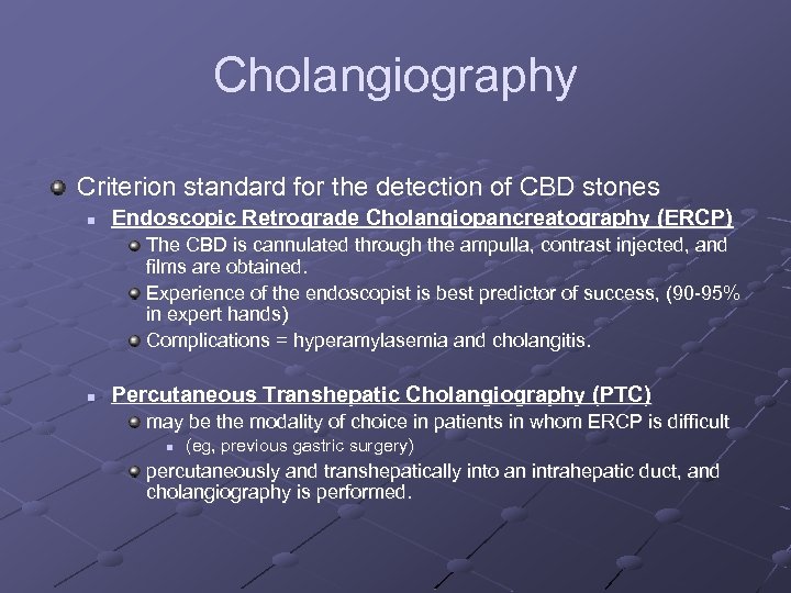Cholangiography Criterion standard for the detection of CBD stones n Endoscopic Retrograde Cholangiopancreatography (ERCP)