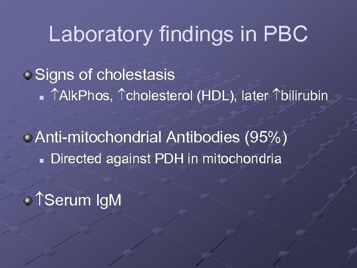 Laboratory findings in PBC Signs of cholestasis n Alk. Phos, cholesterol (HDL), later bilirubin