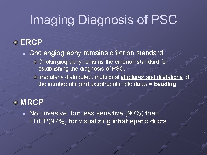 Imaging Diagnosis of PSC ERCP n Cholangiography remains criterion standard Cholangiography remains the criterion