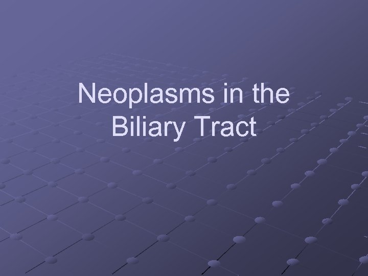 Neoplasms in the Biliary Tract 