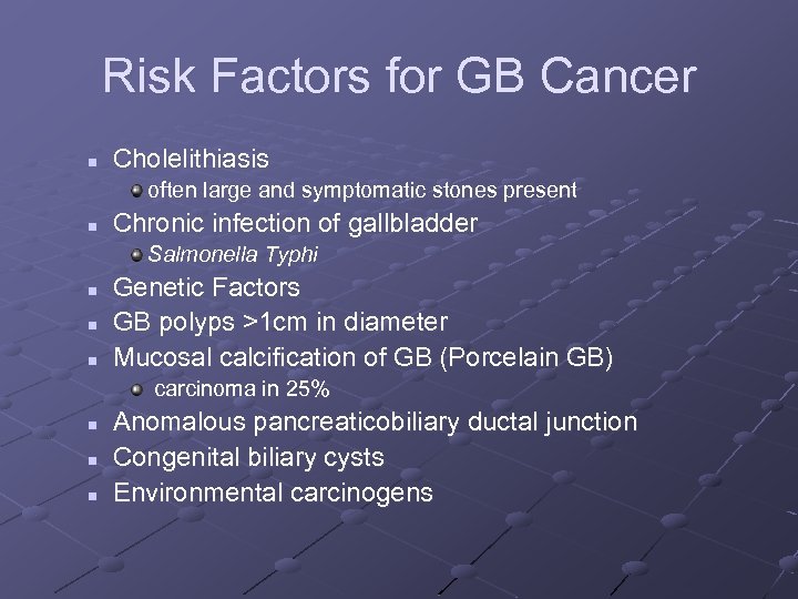Risk Factors for GB Cancer n Cholelithiasis often large and symptomatic stones present n