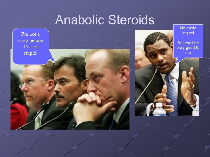 Anabolic Steroids I'm not a crazy person. I'm not stupid. No hablo ingles! Baseball