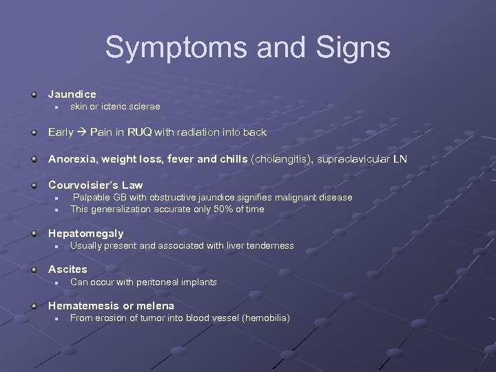 Symptoms and Signs Jaundice n skin or icteric sclerae Early Pain in RUQ with