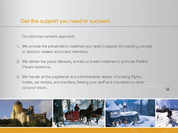 Get the support you need to succeed. Our paint-by-numbers approach. 1. We provide the