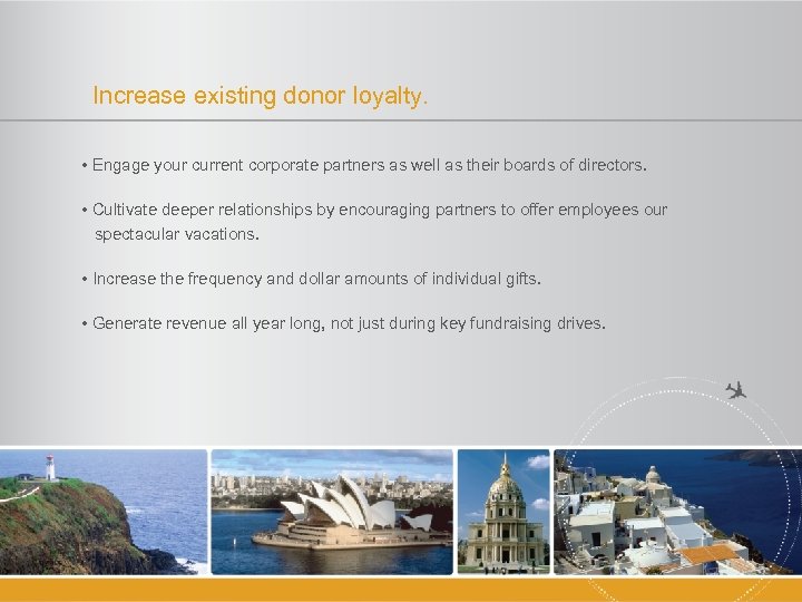 Increase existing donor loyalty. • Engage your current corporate partners as well as their