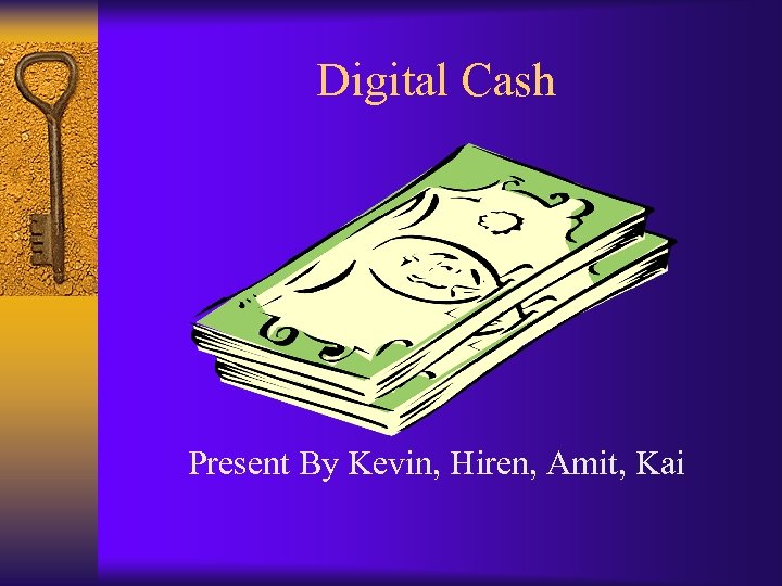 Digital Cash Present By Kevin, Hiren, Amit, Kai 