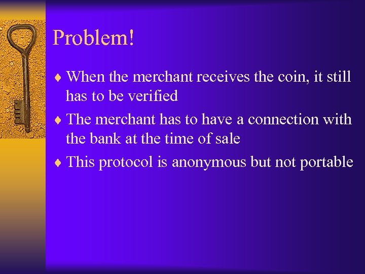 Problem! ¨ When the merchant receives the coin, it still has to be verified