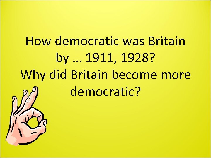 How democratic was Britain by … 1911, 1928? Why did Britain become more democratic?