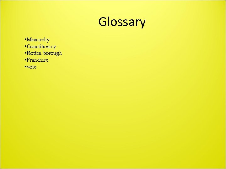 Glossary • Monarchy • Constituency • Rotten borough • Franchise • vote 