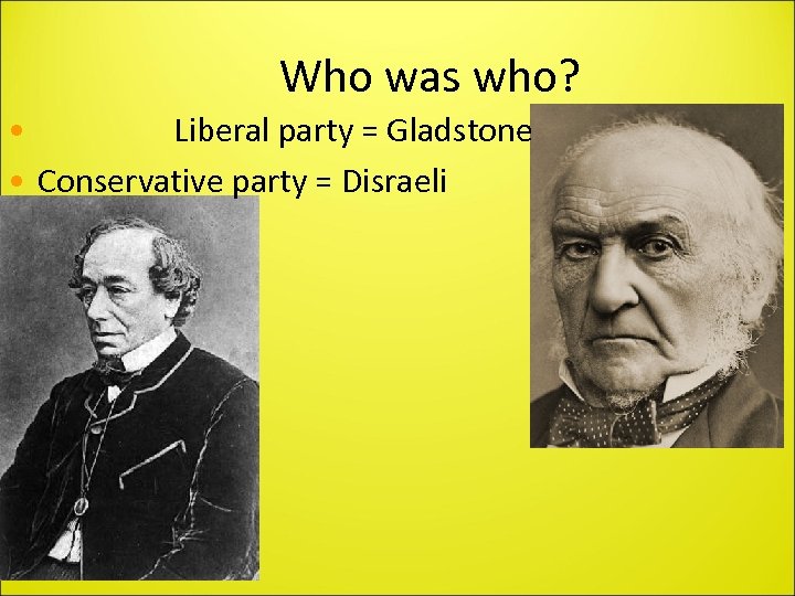 Who was who? • Liberal party = Gladstone • Conservative party = Disraeli 