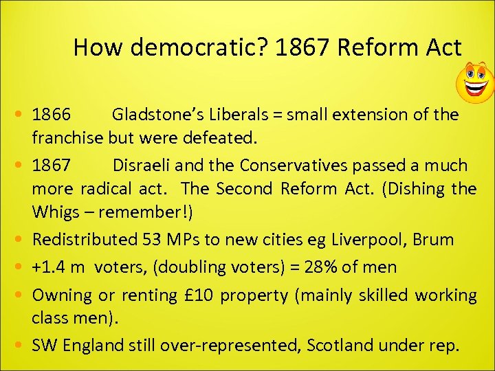 How democratic? 1867 Reform Act • 1866 Gladstone’s Liberals = small extension of the