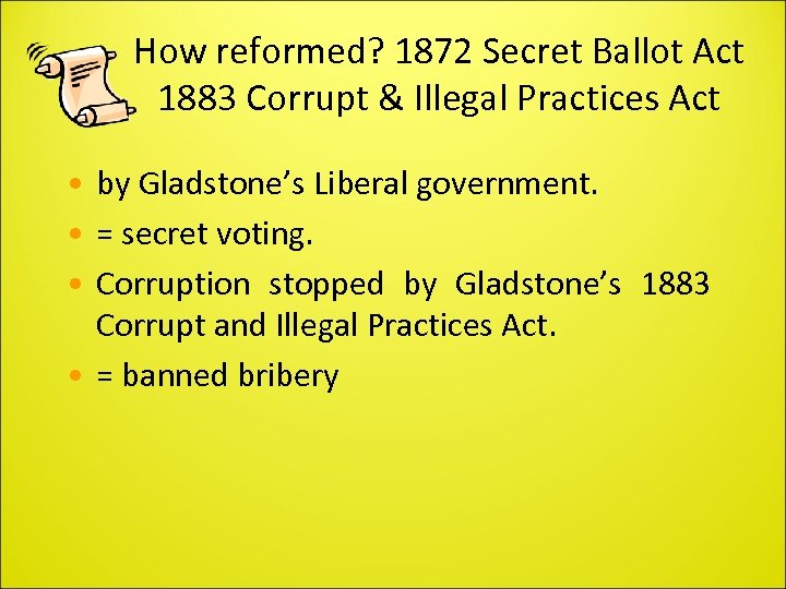 How reformed? 1872 Secret Ballot Act 1883 Corrupt & Illegal Practices Act • by